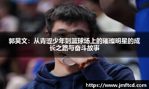 郭昊文：从青涩少年到篮球场上的璀璨明星的成长之路与奋斗故事