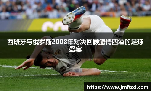 西班牙与俄罗斯2008年对决回顾激情四溢的足球盛宴